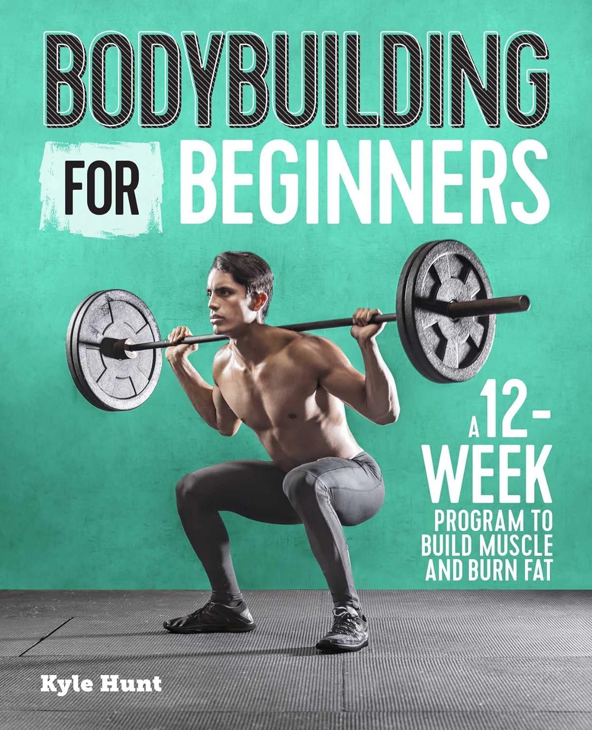 Bodybuilding For Beginners: A 12-Week Program to Build Muscle and Burn Fat Paperback – August 13, 2019