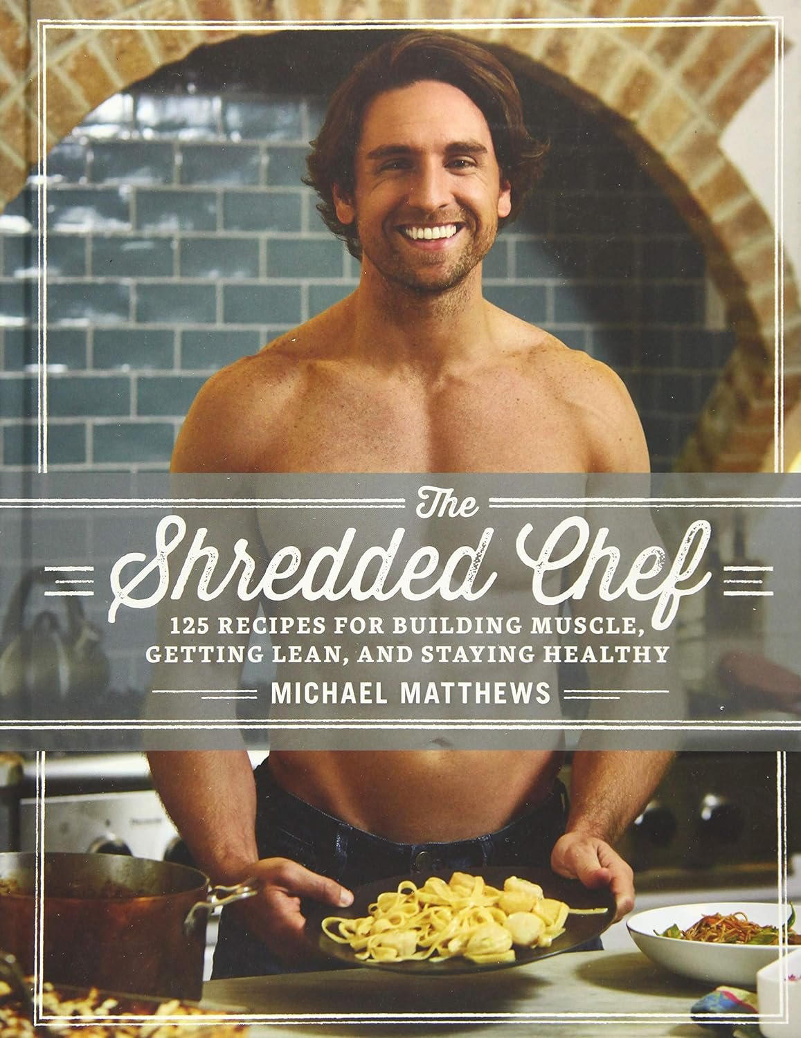 The Shredded Chef: 125 Recipes for Building Muscle, Getting Lean, and Staying Healthy (Third Edition) Hardcover – Print, October 27, 2016